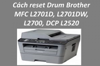 Cách reset Drum máy in Brother MFC L2701D, L2701DW, L2700; DCP L2520